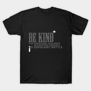 Be kind cuz everyone you meet is fighting fiercely in somewhat battle meme quotes Man's Woman's T-Shirt